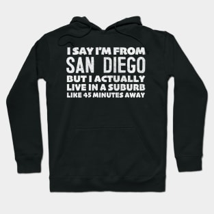 I Say I'm From San Diego  ... Humorous Statement Design T-Shirt Hoodie